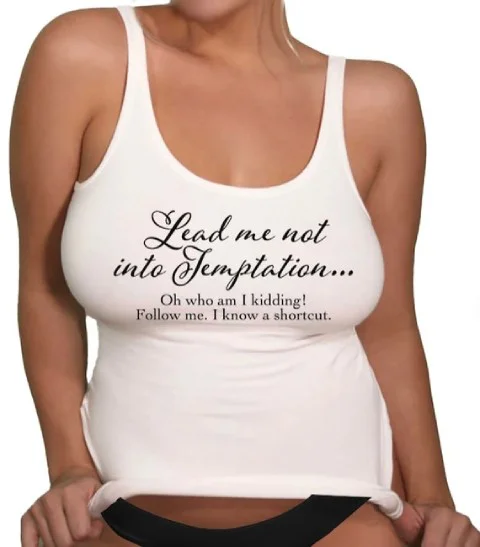 A white tank top that reads: Lead me not into temptation... oh who am i kidding, follow me, I know a shortcut