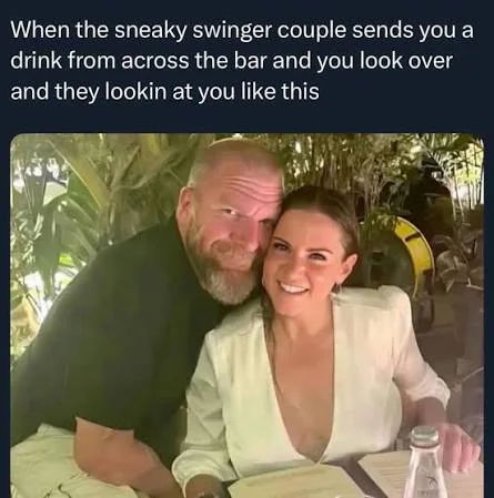 The cute look the sneaky swingers at the bar have when they send you a drink
