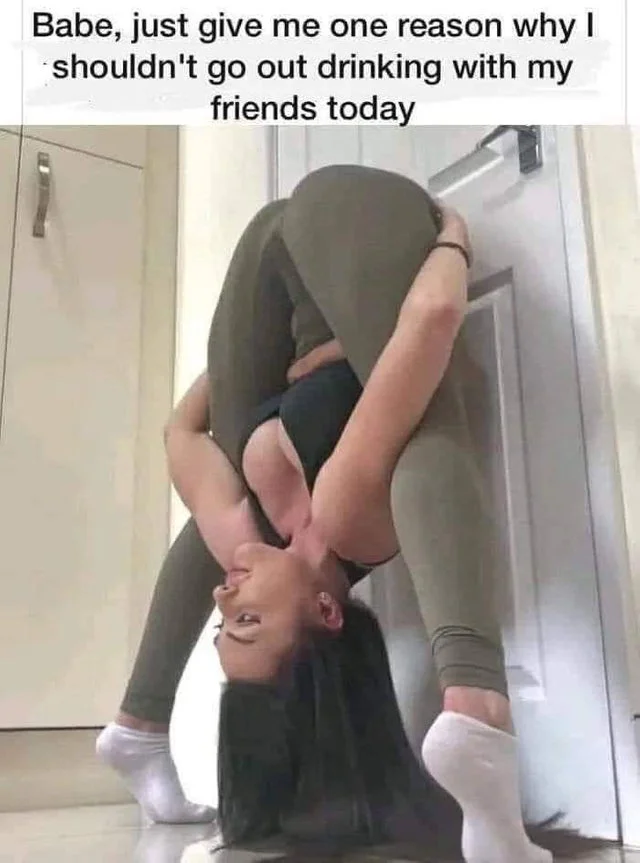 Woman showing extreme contortionist flexibility while bent upside down, with text asking for one reason not to go out drinking with friends